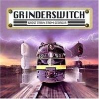 Grinderswitch - Ghost Train From Georgia 